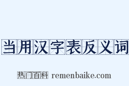 当用汉字表反义词是什么意思的图片